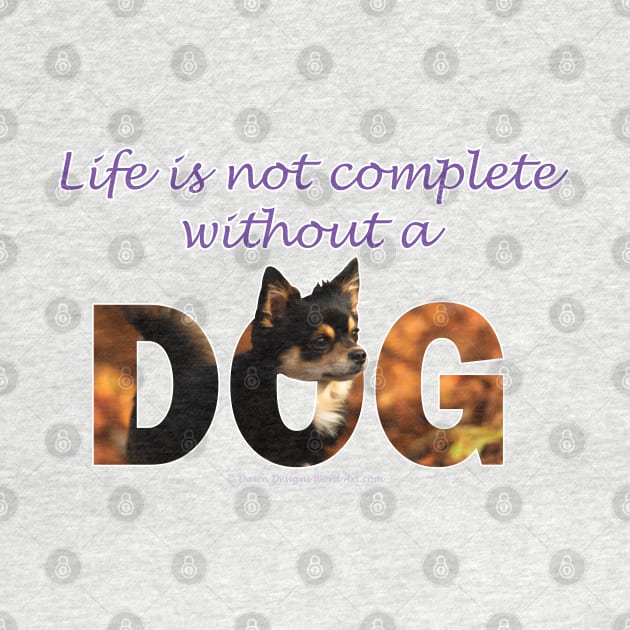 Life is not complete without a dog - Chihuahua oil painting word art by DawnDesignsWordArt